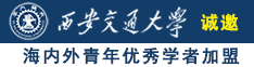 大骚逼视频日本免费诚邀海内外青年优秀学者加盟西安交通大学